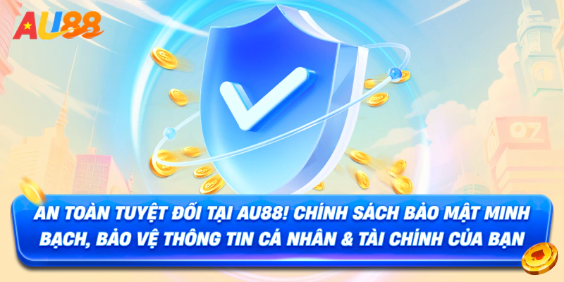 Chính Sách Bảo Mật AU88 – Toàn Bộ Quy Trình Và Lợi Ích