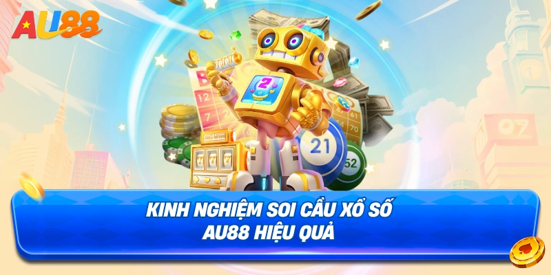 Tổng hợp loại hình chơi xổ số AU88 không thể bỏ qua