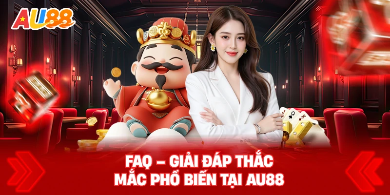 FAQ – Giải đáp thắc mắc phổ biến tại AU88